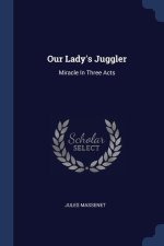 OUR LADY'S JUGGLER: MIRACLE IN THREE ACT