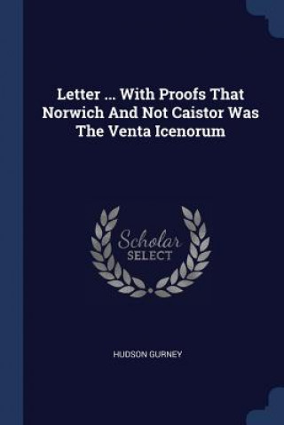 Letter ... with Proofs That Norwich and Not Caistor Was the Venta Icenorum