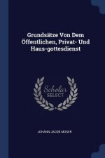Grundsatze Von Dem OEFfentlichen, Privat- Und Haus-Gottesdienst