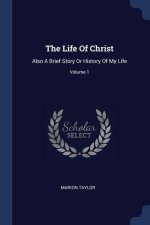 THE LIFE OF CHRIST: ALSO A BRIEF STORY O