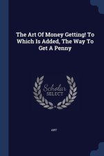 THE ART OF MONEY GETTING! TO WHICH IS AD