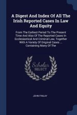 Digest and Index of All the Irish Reported Cases in Law and Equity