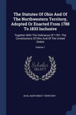 Statutes of Ohio and of the Northwestern Territory, Adopted or Enacted from 1788 to 1833 Inclusive