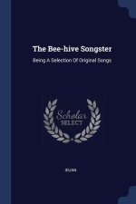 THE BEE-HIVE SONGSTER: BEING A SELECTION