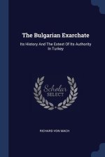 THE BULGARIAN EXARCHATE: ITS HISTORY AND