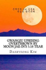 Gwangju Uprising Overthrown by Moon Jae-In's 5.18 Tear: Exposing the Politics of False Narratives in South Korea