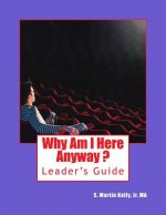 Why Am I Here Anyway - Leader's Guide: Guidelines for Group Leaders