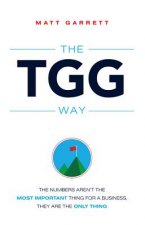 The Tgg Way: The Numbers Aren't the Most Important Thing for a Business, They Are the Only Thing