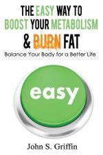 The Easy Way to Boost Your Metabolism & Burn Fat: Balance Your Body for a Better Life