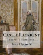 Castle Rackrent By: Maria Edgeworth, and The Absentee (novel- Illustrated): Maria Edgeworth (1 January 1768 - 22 May 1849) was a prolific