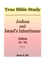 True Bible Study - Joshua and Israel's Inheritance Joshua 13-24
