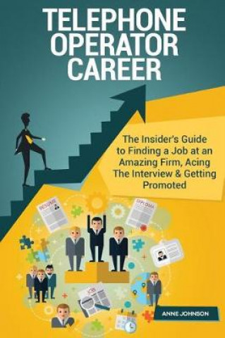 Telephone Operator Career (Special Edition): The Insider's Guide to Finding a Job at an Amazing Firm, Acing the Interview & Getting Promoted