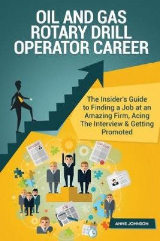 Oil and Gas Rotary Drill Operator Career (Special Edition): The Insider's Guide to Finding a Job at an Amazing Firm, Acing the Interview & Getting Promoted