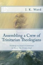 Assembling a Crew of Trinitarian Theologians: Yielding to Jesus's Command to Know the Triune God