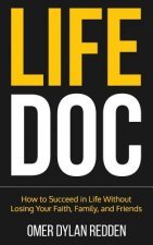 Life Doc: How to Succeed in Life Without Losing Your Faith, Family, and Friends