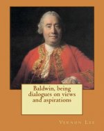 Baldwin, being dialogues on views and aspirations. By: Vernon Lee: Vernon Lee was the pseudonym of the British writer Violet Paget (14 October 1856 -