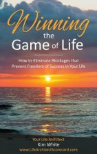 Winning the Game of Life: How to Eliminate Blockages that Prevent Freedom of Success in Your Life