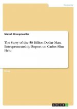 The Story of the 50 Billion Dollar Man. Entrepreneurship Report on Carlos Slim Helu