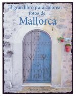 El Gran Libro Para Colorear - Fotos de Mallorca: Un Libro Para Colorear, Con Fotos En Tonos Grises, Para Adultos.