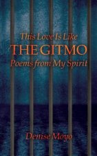 This Love Is Like the Gitmo: Poems from My Spirit