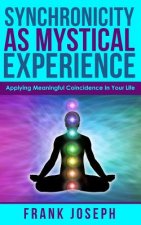 Synchronicity as Mystical Experience: Applying Meaningful Coincidence in Your Life