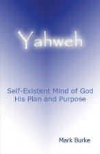 Yahweh: Eternal, Self-Existent Mind of God His Plan and Purpose