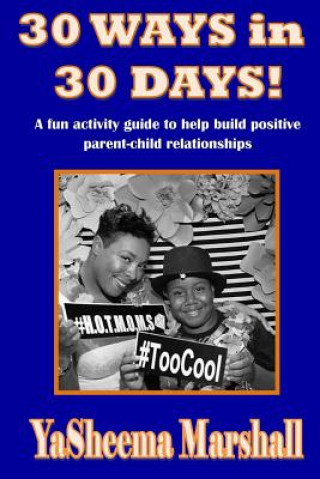 30 WAYS in 30 DAYS!: A fun activity guide to help build positive parent-child relationships.