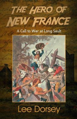 The Hero of New France: A Call to War at Long Sault