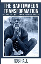 The Bartimaeun Transformation: 10 Steps That Will Change Your Life Forever