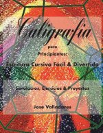Caligrafía para Principiantes: Escritura Cursiva Fácil & Divertida: Simulacros, Ejercicios & Proyectos