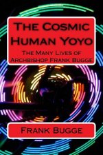 The Cosmic Human Yoyo: The Many Lives of Archbishop Frank Bugge