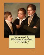 To leeward. By: F.Marion Crawford. / NOVEL /