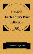 The 2017 Exeter Story Prize Collection: Nine Prizewinning Stories