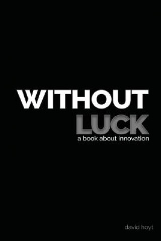 Without Luck: A Book about Innovation