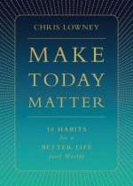 Make Today Matter: 10 Habits for a Better Life (and World)