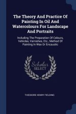 Theory and Practice of Painting in Oil and Watercolours for Landscape and Portraits