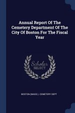 Annual Report of the Cemetery Department of the City of Boston for the Fiscal Year