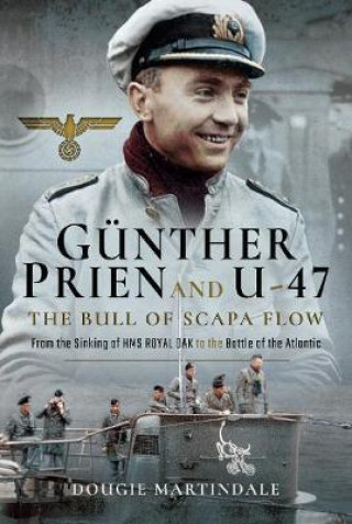 Gunther Prien and U-47: The Bull of Scapa Flow