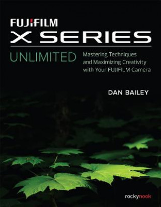 Fujifilm X Series Unlimited (Dan Bailey)(Puha kötésű)