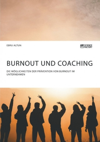 Burnout und Coaching. Die Moeglichkeiten der Pravention von Burnout im Unternehmen