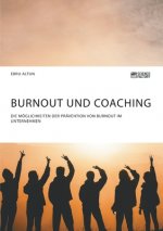 Burnout und Coaching. Die Moeglichkeiten der Pravention von Burnout im Unternehmen