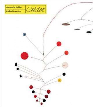 Alexander Calder. Radical Inventor