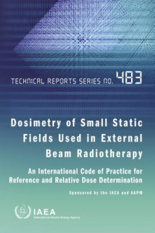 Dosimetry of Small Static Fields Used in External Beam Radiotherapy: An International Code of Practice for Reference and Relative Dose Determination P