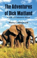 Adventures of Dick Maitland A Tale of Unknown Africa