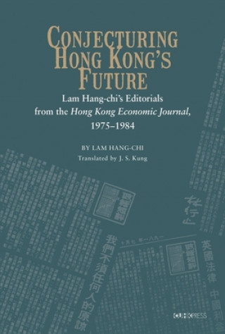 Conjecturing Hong Kong's Future - Lam Hang-chi's Editorials from the Hong Kong Economic Journal, 1975-1984