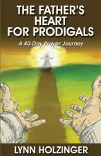 The Father's Heart for Prodigals: A 40-Day Prayer Journey