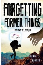 Forgetting Former Things: The Power of Letting Go