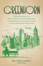 Greenhorn: From Europe to New York City and Beyond, an Immigrant's Adventures in the Roaring Twenties