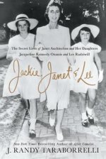 Jackie, Janet & Lee: The Secret Lives of Janet Auchincloss and Her Daughters, Jacqueline Kennedy Onassis and Lee Radziwill