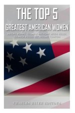The Top 5 Greatest American Women: Abigail Adams, Susan B. Anthony, Helen Keller, Eleanor Roosevelt, and Hillary Clinton